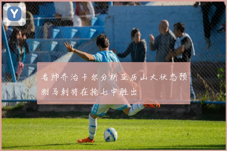 名帅乔治卡尔分析亚历山大状态预测马刺将在抢七中胜出